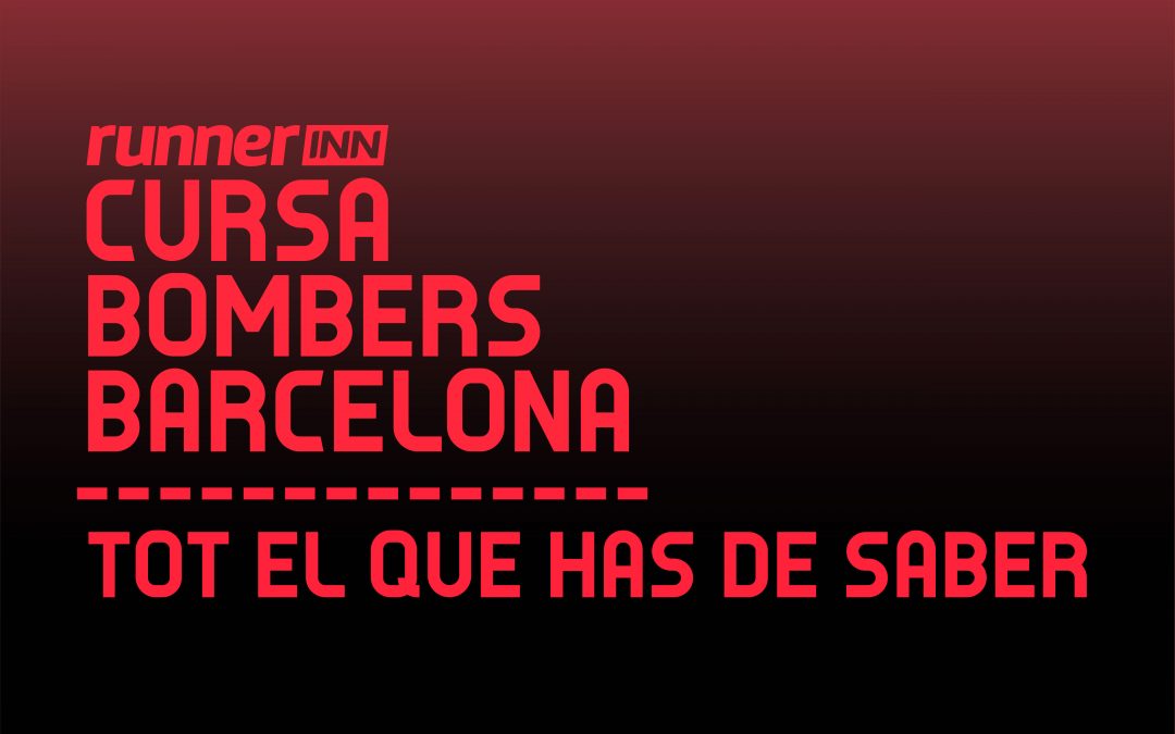 Tot el que has de saber per la runnerINN Cursa Bombers de Barcelona 2018
